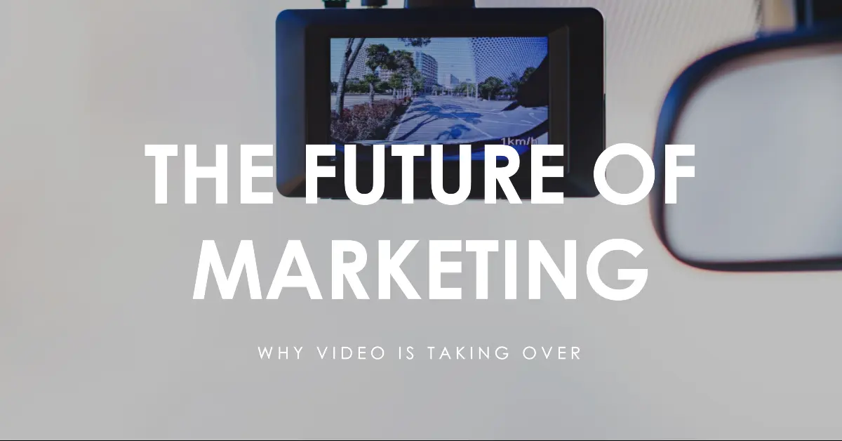 The Future of Marketing: Why Video is Taking Over?