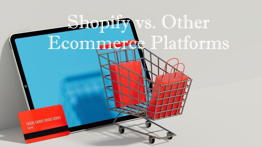 Shopify vs. Other Ecommerce Platforms – Why Choosing the Right Agency