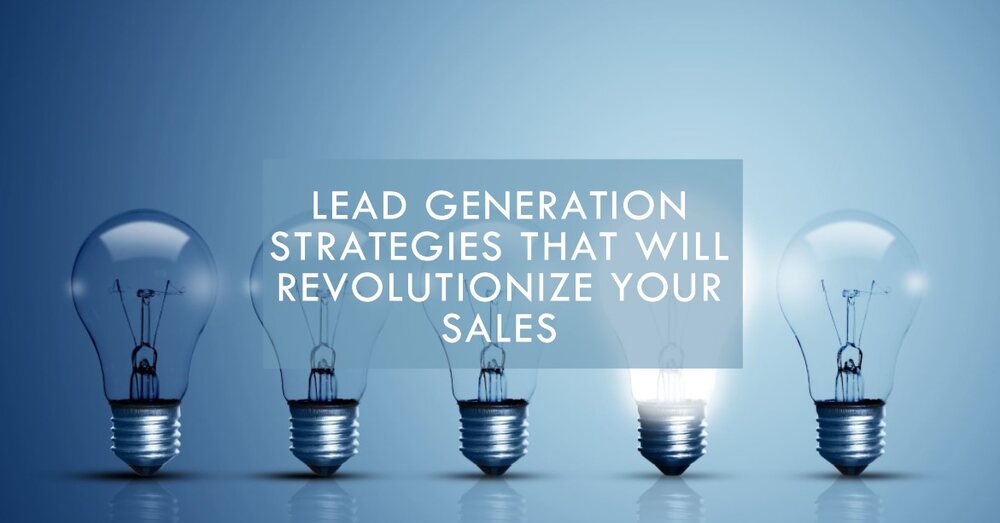 10 Lead Generation Strategies That Will Revolutionize Your Sales Approach