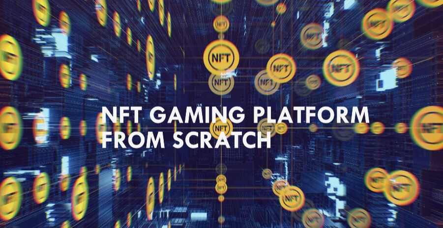 A Complete Guide To Develop NFT Gaming Platform From Scratch