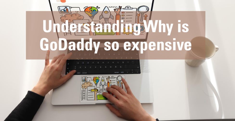 GoDaddy’s Price Puzzle: Understanding Why is GoDaddy so expensive?